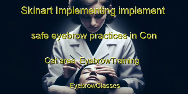 Skinart Implementing implement safe eyebrow practices in Con Cat area | EyebrowTraining | EyebrowClasses | SkinartTraining-Vietnam