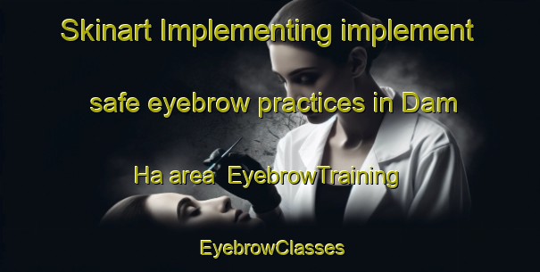 Skinart Implementing implement safe eyebrow practices in Dam Ha area | EyebrowTraining | EyebrowClasses | SkinartTraining-Vietnam