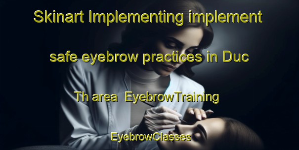 Skinart Implementing implement safe eyebrow practices in Duc Th area | EyebrowTraining | EyebrowClasses | SkinartTraining-Vietnam