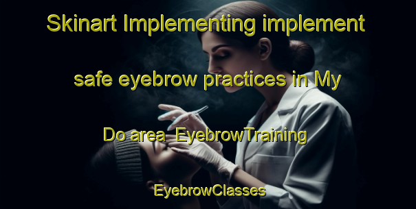 Skinart Implementing implement safe eyebrow practices in My Do area | EyebrowTraining | EyebrowClasses | SkinartTraining-Vietnam
