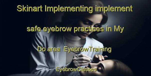 Skinart Implementing implement safe eyebrow practices in My Do area | EyebrowTraining | EyebrowClasses | SkinartTraining-Vietnam