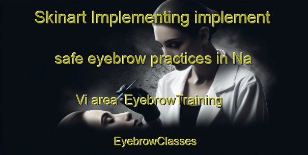Skinart Implementing implement safe eyebrow practices in Na Vi area | EyebrowTraining | EyebrowClasses | SkinartTraining-Vietnam