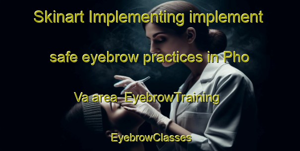 Skinart Implementing implement safe eyebrow practices in Pho Va area | EyebrowTraining | EyebrowClasses | SkinartTraining-Vietnam