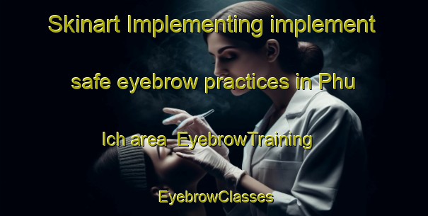 Skinart Implementing implement safe eyebrow practices in Phu Ich area | EyebrowTraining | EyebrowClasses | SkinartTraining-Vietnam