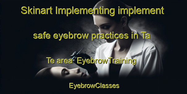 Skinart Implementing implement safe eyebrow practices in Ta Te area | EyebrowTraining | EyebrowClasses | SkinartTraining-Vietnam