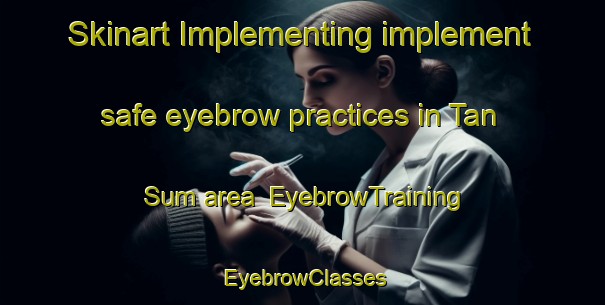 Skinart Implementing implement safe eyebrow practices in Tan Sum area | EyebrowTraining | EyebrowClasses | SkinartTraining-Vietnam