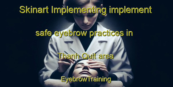 Skinart Implementing implement safe eyebrow practices in Thanh Quit area | EyebrowTraining | EyebrowClasses | SkinartTraining-Vietnam