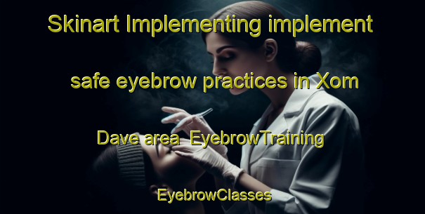 Skinart Implementing implement safe eyebrow practices in Xom Dave area | EyebrowTraining | EyebrowClasses | SkinartTraining-Vietnam