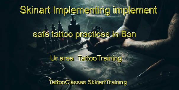 Skinart Implementing implement safe tattoo practices in Ban Ur area | #TattooTraining #TattooClasses #SkinartTraining-Vietnam