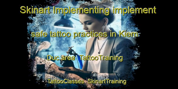 Skinart Implementing implement safe tattoo practices in Kiem Duc area | TattooTraining | TattooClasses | SkinartTraining-Vietnam