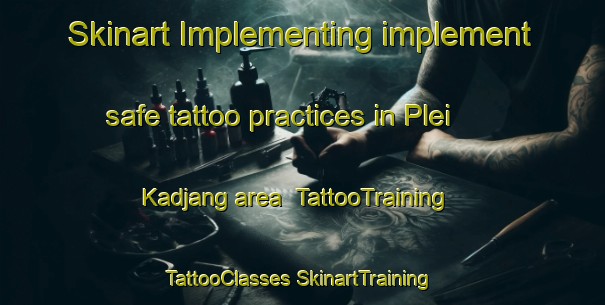 Skinart Implementing implement safe tattoo practices in Plei Kadjang area | #TattooTraining #TattooClasses #SkinartTraining-Vietnam