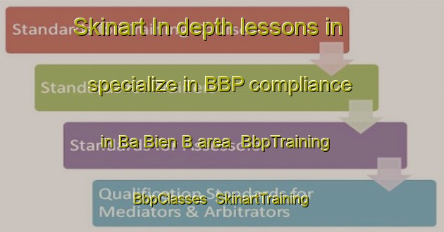 Skinart In-depth lessons in specialize in BBP compliance in Ba Bien B area | BbpTraining | BbpClasses | SkinartTraining-Vietnam