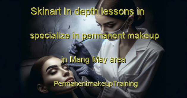 Skinart In-depth lessons in specialize in permanent makeup in Mang May area | PermanentmakeupTraining | PermanentmakeupClasses | SkinartTraining-Vietnam