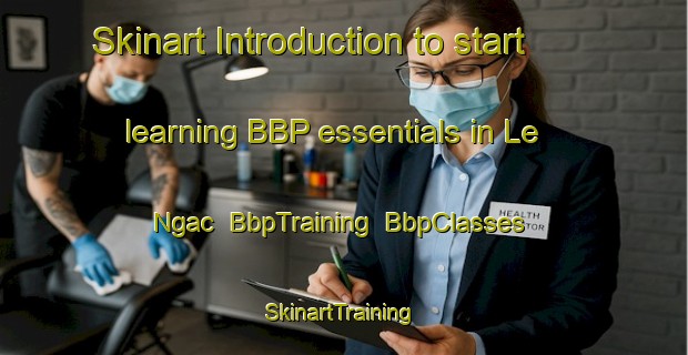 Skinart Introduction to start learning BBP essentials in Le Ngac | BbpTraining | BbpClasses | SkinartTraining-Vietnam