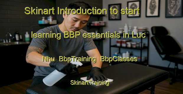 Skinart Introduction to start learning BBP essentials in Luc Nhu | BbpTraining | BbpClasses | SkinartTraining-Vietnam