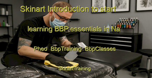 Skinart Introduction to start learning BBP essentials in Na Pheo | BbpTraining | BbpClasses | SkinartTraining-Vietnam