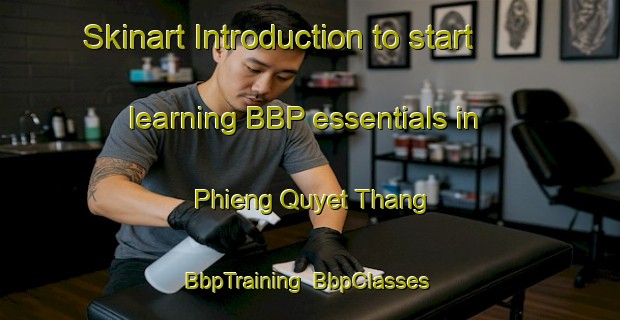 Skinart Introduction to start learning BBP essentials in Phieng Quyet Thang | BbpTraining | BbpClasses | SkinartTraining-Vietnam
