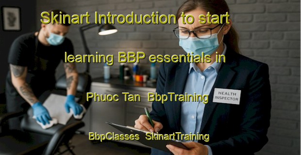 Skinart Introduction to start learning BBP essentials in Phuoc Tan | BbpTraining | BbpClasses | SkinartTraining-Vietnam