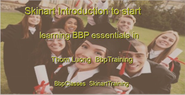 Skinart Introduction to start learning BBP essentials in Thom Luong | BbpTraining | BbpClasses | SkinartTraining-Vietnam
