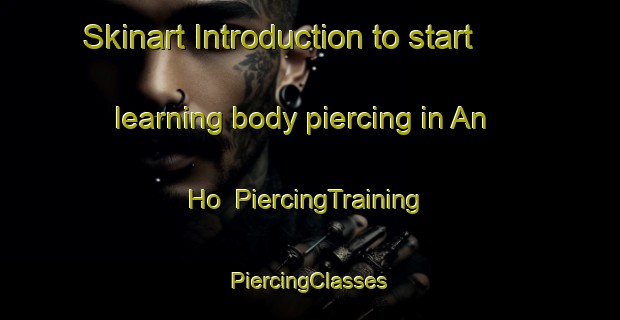 Skinart Introduction to start learning body piercing in An Ho | #PiercingTraining #PiercingClasses #SkinartTraining-Vietnam