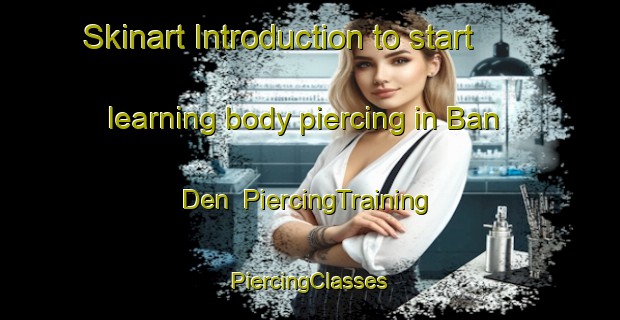 Skinart Introduction to start learning body piercing in Ban Den | #PiercingTraining #PiercingClasses #SkinartTraining-Vietnam