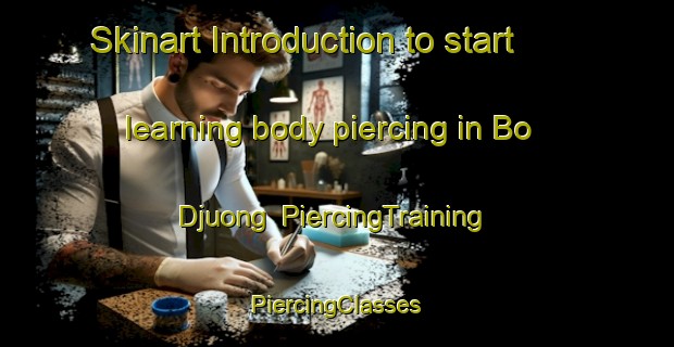 Skinart Introduction to start learning body piercing in Bo Djuong | #PiercingTraining #PiercingClasses #SkinartTraining-Vietnam