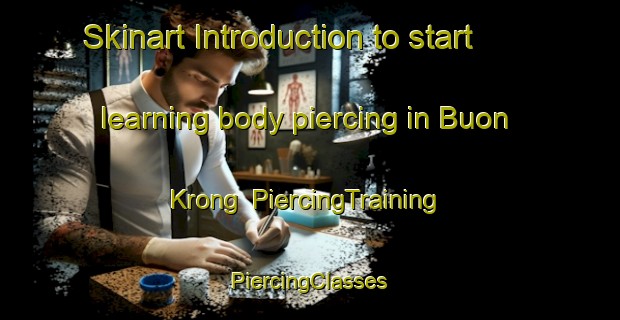 Skinart Introduction to start learning body piercing in Buon Krong | #PiercingTraining #PiercingClasses #SkinartTraining-Vietnam