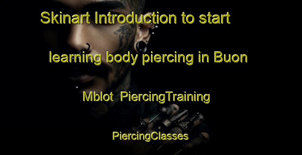 Skinart Introduction to start learning body piercing in Buon Mblot | #PiercingTraining #PiercingClasses #SkinartTraining-Vietnam