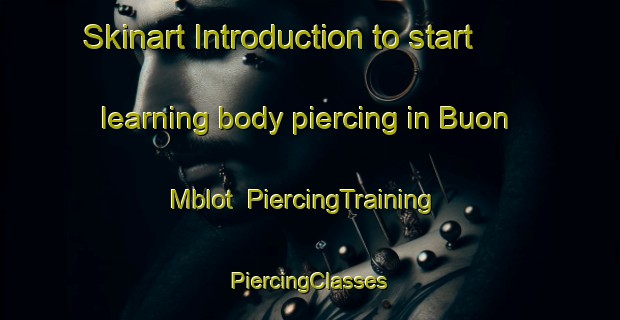 Skinart Introduction to start learning body piercing in Buon Mblot | #PiercingTraining #PiercingClasses #SkinartTraining-Vietnam