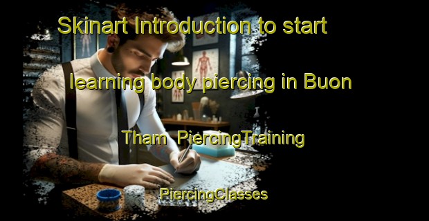 Skinart Introduction to start learning body piercing in Buon Tham | #PiercingTraining #PiercingClasses #SkinartTraining-Vietnam