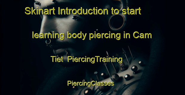 Skinart Introduction to start learning body piercing in Cam Tiet | PiercingTraining | PiercingClasses | SkinartTraining-Vietnam