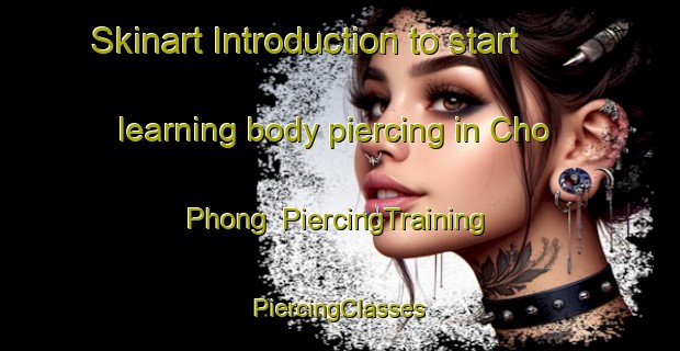 Skinart Introduction to start learning body piercing in Cho Phong | #PiercingTraining #PiercingClasses #SkinartTraining-Vietnam