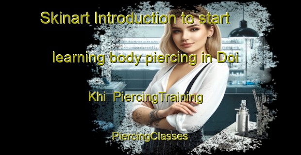 Skinart Introduction to start learning body piercing in Doi Khi | #PiercingTraining #PiercingClasses #SkinartTraining-Vietnam