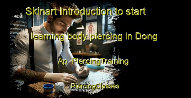 Skinart Introduction to start learning body piercing in Dong Ap | #PiercingTraining #PiercingClasses #SkinartTraining-Vietnam