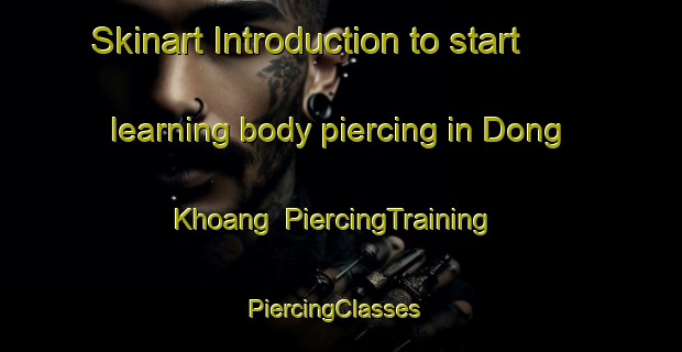 Skinart Introduction to start learning body piercing in Dong Khoang | PiercingTraining | PiercingClasses | SkinartTraining-Vietnam