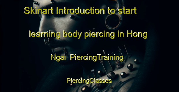 Skinart Introduction to start learning body piercing in Hong Ngai | #PiercingTraining #PiercingClasses #SkinartTraining-Vietnam