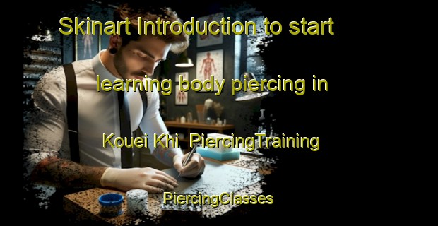 Skinart Introduction to start learning body piercing in Kouei Khi | #PiercingTraining #PiercingClasses #SkinartTraining-Vietnam