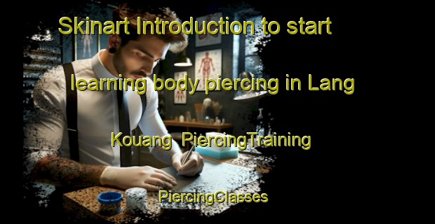 Skinart Introduction to start learning body piercing in Lang Kouang | PiercingTraining | PiercingClasses | SkinartTraining-Vietnam