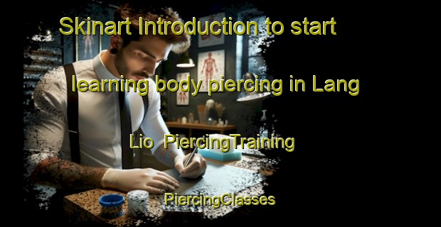 Skinart Introduction to start learning body piercing in Lang Lio | #PiercingTraining #PiercingClasses #SkinartTraining-Vietnam