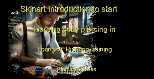 Skinart Introduction to start learning body piercing in Loung Vi | #PiercingTraining #PiercingClasses #SkinartTraining-Vietnam