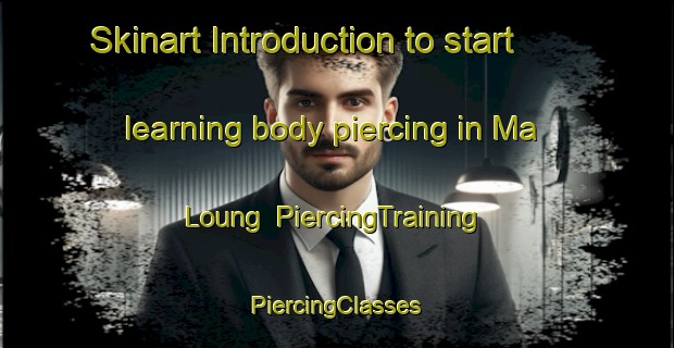 Skinart Introduction to start learning body piercing in Ma Loung | #PiercingTraining #PiercingClasses #SkinartTraining-Vietnam