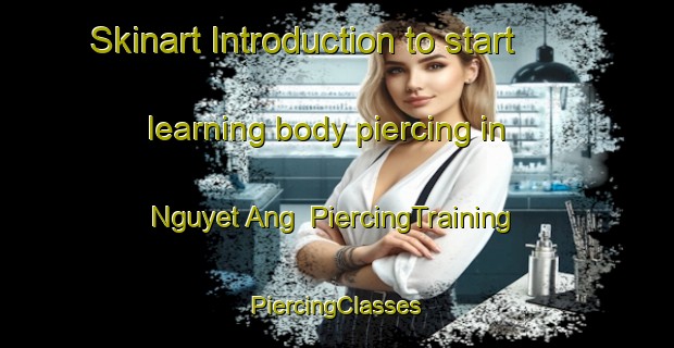 Skinart Introduction to start learning body piercing in Nguyet Ang | #PiercingTraining #PiercingClasses #SkinartTraining-Vietnam