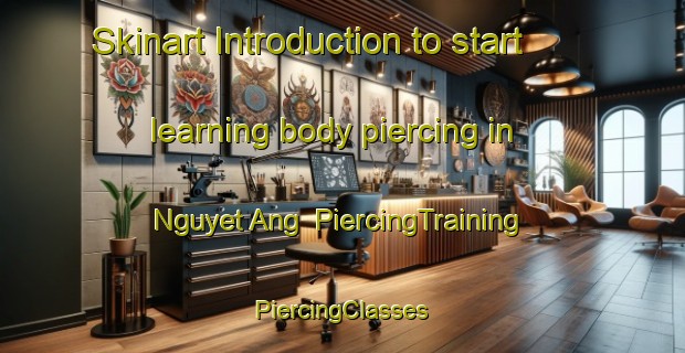 Skinart Introduction to start learning body piercing in Nguyet Ang | #PiercingTraining #PiercingClasses #SkinartTraining-Vietnam