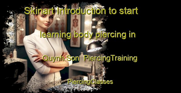 Skinart Introduction to start learning body piercing in Quynh Son | #PiercingTraining #PiercingClasses #SkinartTraining-Vietnam