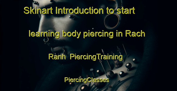 Skinart Introduction to start learning body piercing in Rach Ranh | PiercingTraining | PiercingClasses | SkinartTraining-Vietnam