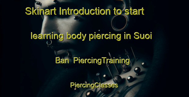 Skinart Introduction to start learning body piercing in Suoi Ban | #PiercingTraining #PiercingClasses #SkinartTraining-Vietnam