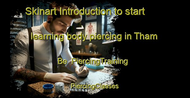 Skinart Introduction to start learning body piercing in Tham Be | #PiercingTraining #PiercingClasses #SkinartTraining-Vietnam