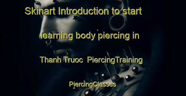 Skinart Introduction to start learning body piercing in Thanh Truoc | #PiercingTraining #PiercingClasses #SkinartTraining-Vietnam