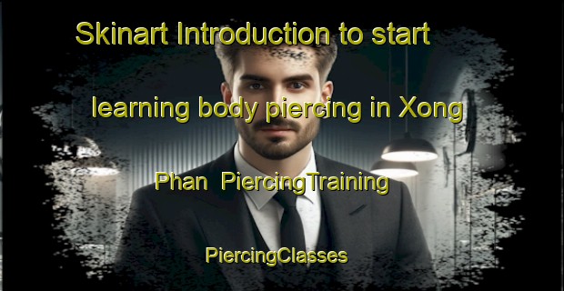 Skinart Introduction to start learning body piercing in Xong Phan | PiercingTraining | PiercingClasses | SkinartTraining-Vietnam