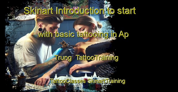 Skinart Introduction to start with basic tattooing in Ap Trung | #TattooTraining #TattooClasses #SkinartTraining-Vietnam